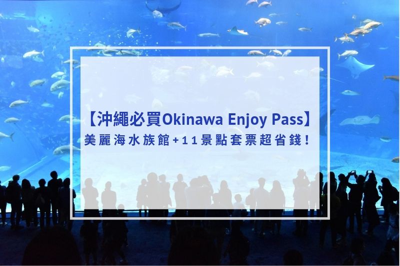You are currently viewing 沖繩必買Okinawa Enjoy Pass｜美麗海水族館+11景點套票