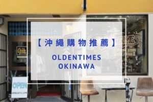 Read more about the article 【沖繩購物推薦】OLDENTIMES OKINAWA內行人才知道的服飾品牌｜國際通步行3分鐘